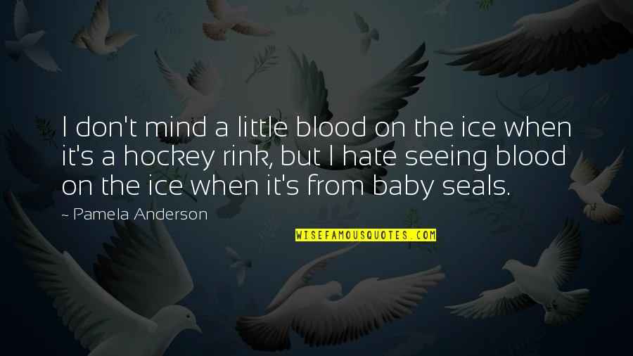 Seals Quotes By Pamela Anderson: I don't mind a little blood on the
