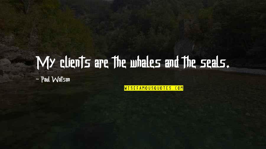 Seals Quotes By Paul Watson: My clients are the whales and the seals. Seals Quotes By Paul Watson: My clients are the whales and the seals.