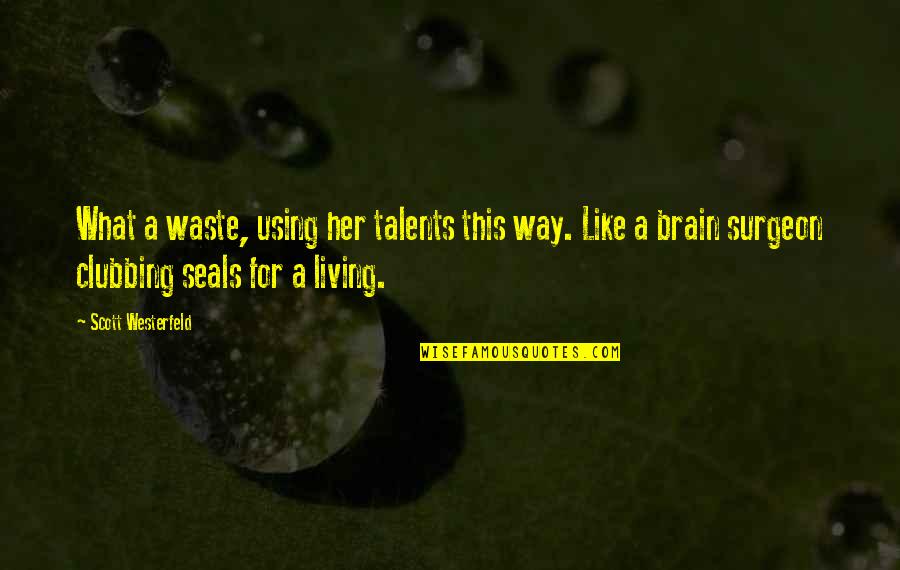 Seals Quotes By Scott Westerfeld: What a waste, using her talents this way. Seals Quotes By Scott Westerfeld: What a waste, using her talents this way.