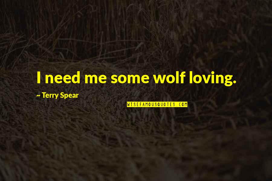 Seals Quotes By Terry Spear: I need me some wolf loving.