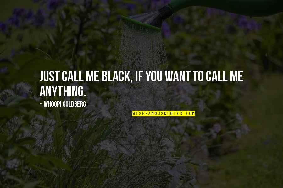 Sealskin Quotes By Whoopi Goldberg: Just call me black, if you want to