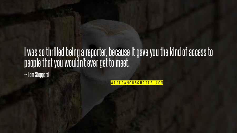 Sealskin Sherwin Williams Quotes By Tom Stoppard: I was so thrilled being a reporter, because Sealskin Sherwin Williams Quotes By Tom Stoppard: I was so thrilled being a reporter, because