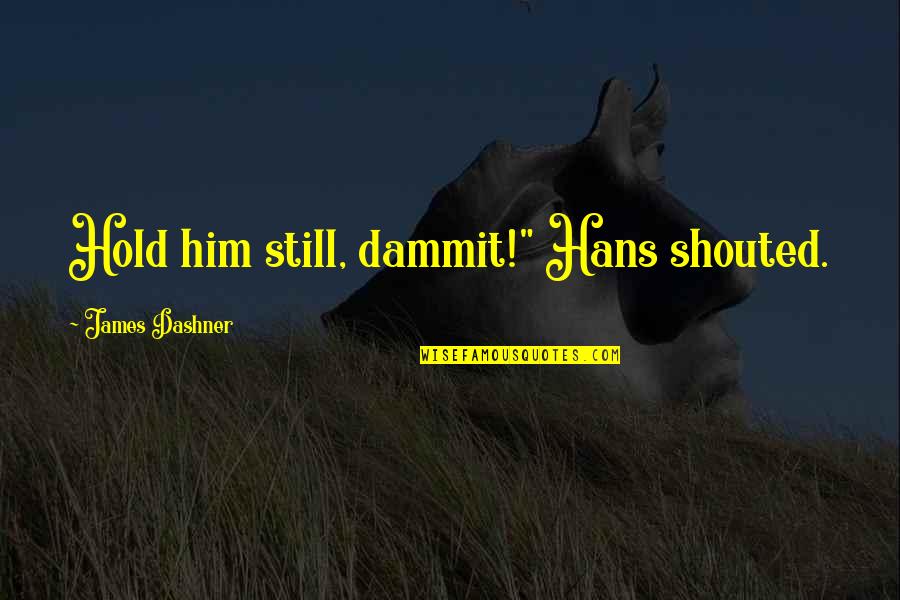 Sealtest Quotes By James Dashner: Hold him still, dammit!" Hans shouted. Sealtest Quotes By James Dashner: Hold him still, dammit!" Hans shouted.