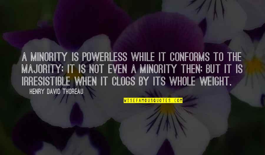 Seam Rippers Quotes By Henry David Thoreau: A minority is powerless while it conforms to