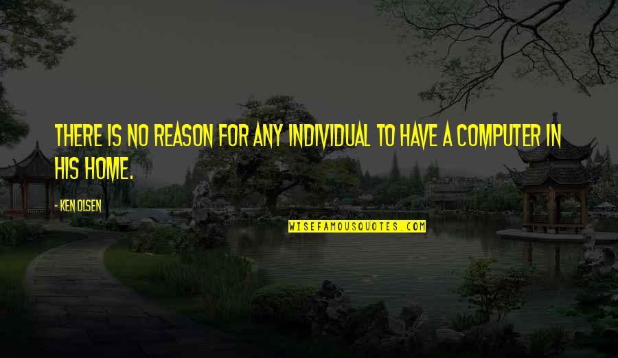 Seaman Life Quotes By Ken Olsen: There is no reason for any individual to
