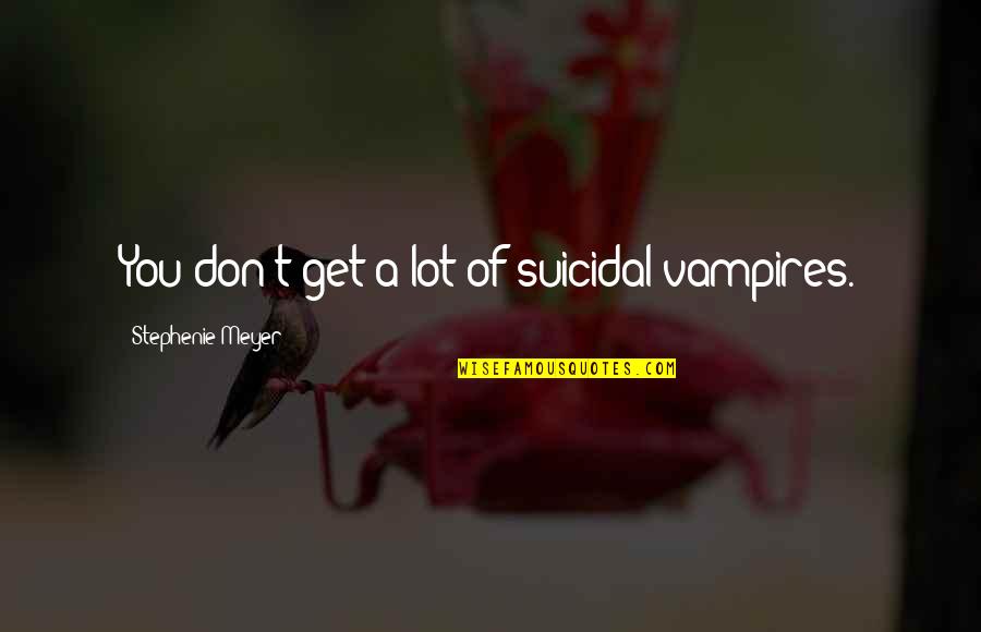 Seamans Orchard Quotes By Stephenie Meyer: You don't get a lot of suicidal vampires.