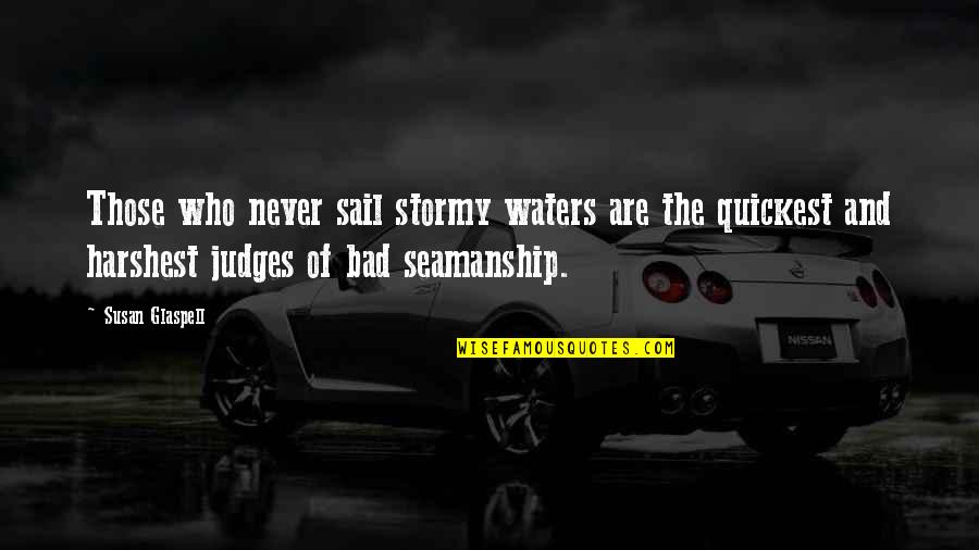 Seamanship Quotes By Susan Glaspell: Those who never sail stormy waters are the Seamanship Quotes By Susan Glaspell: Those who never sail stormy waters are the