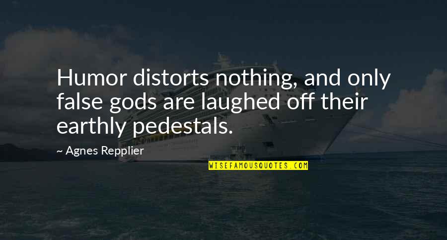 Seamed Quotes By Agnes Repplier: Humor distorts nothing, and only false gods are