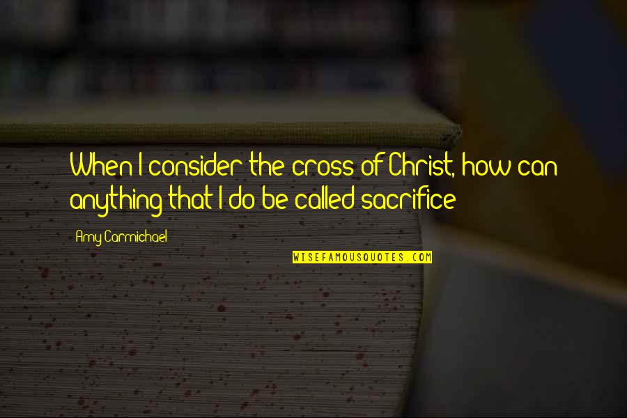 Seamed Quotes By Amy Carmichael: When I consider the cross of Christ, how