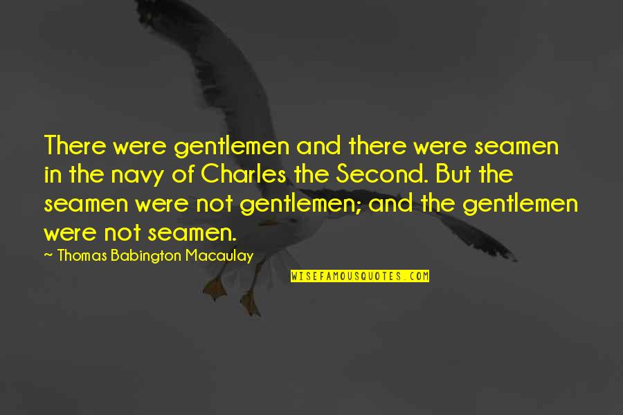 Seamen Quotes By Thomas Babington Macaulay: There were gentlemen and there were seamen in