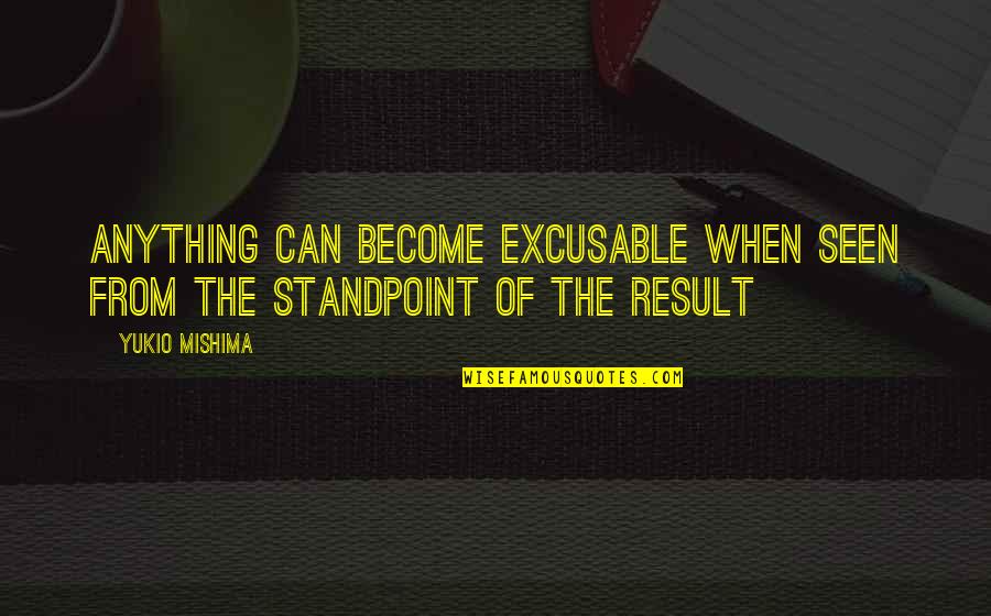Seaming Quotes By Yukio Mishima: Anything can become excusable when seen from the