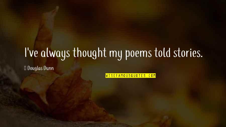 Seamist Corpus Quotes By Douglas Dunn: I've always thought my poems told stories. Seamist Corpus Quotes By Douglas Dunn: I've always thought my poems told stories.