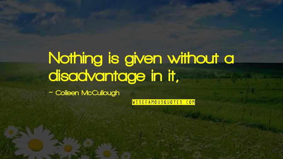 Seamore Beanie Quotes By Colleen McCullough: Nothing is given without a disadvantage in it,