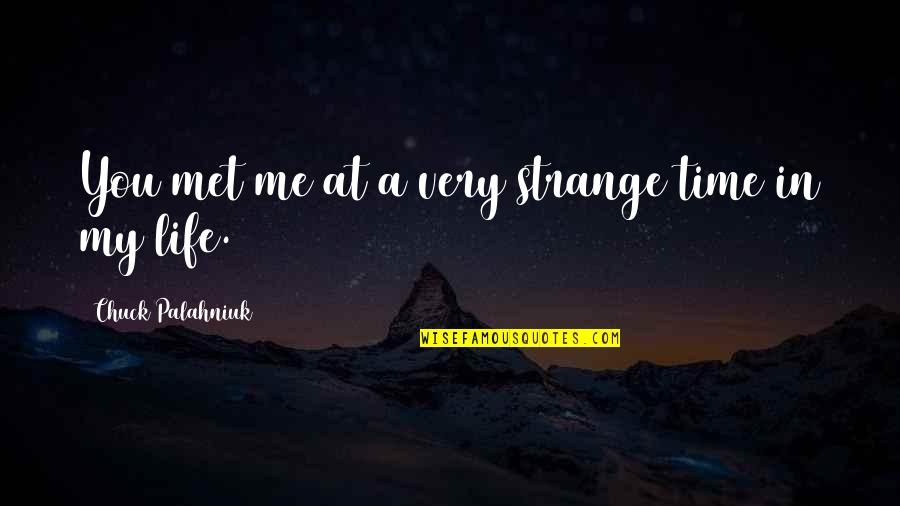 Seamos Felices Quotes By Chuck Palahniuk: You met me at a very strange time Seamos Felices Quotes By Chuck Palahniuk: You met me at a very strange time