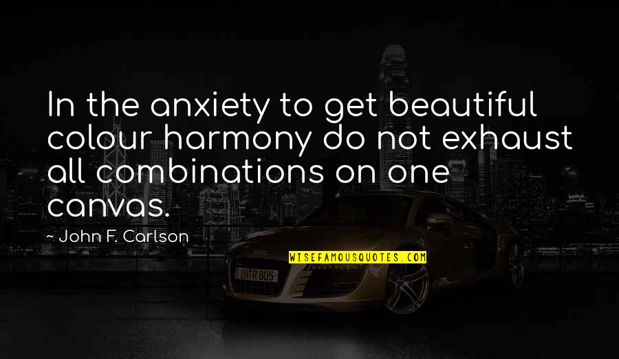 Seamster Cleaners Quotes By John F. Carlson: In the anxiety to get beautiful colour harmony