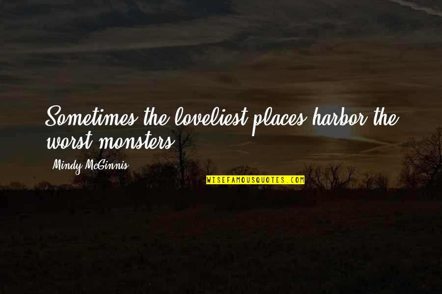 Seamstress Near Me Quotes By Mindy McGinnis: Sometimes the loveliest places harbor the worst monsters.