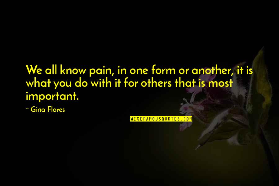 Seamt Quotes By Gina Flores: We all know pain, in one form or