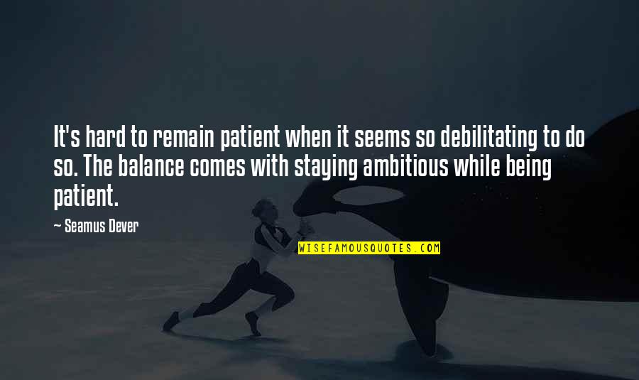 Seamus's Quotes By Seamus Dever: It's hard to remain patient when it seems Seamus's Quotes By Seamus Dever: It's hard to remain patient when it seems