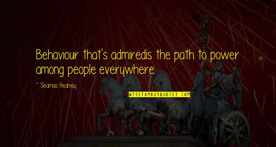 Seamus's Quotes By Seamus Heaney: Behaviour that's admiredis the path to power among