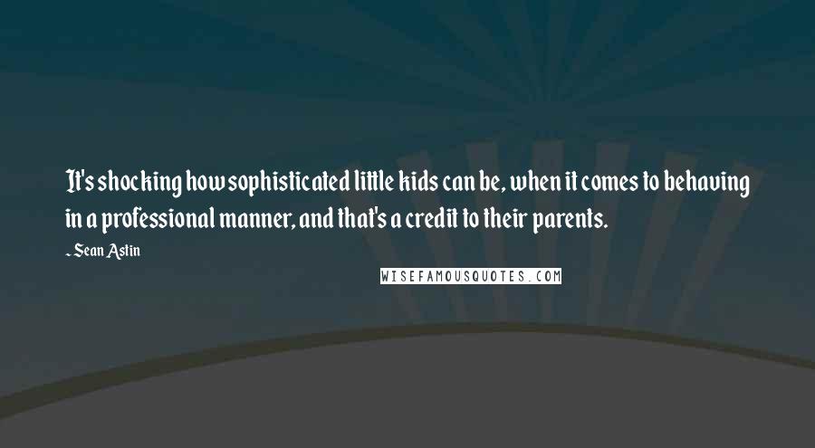 Sean Astin quotes: It's shocking how sophisticated little kids can be, when it comes to behaving in a professional manner, and that's a credit to their parents. Sean Astin quotes: It's shocking how sophisticated little kids can be, when it comes to behaving in a professional manner, and that's a credit to their parents.