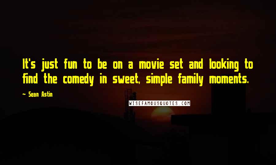 Sean Astin quotes: It's just fun to be on a movie set and looking to find the comedy in sweet, simple family moments.