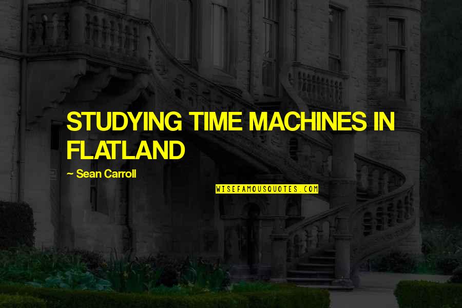 Sean B Carroll Quotes By Sean Carroll: STUDYING TIME MACHINES IN FLATLAND