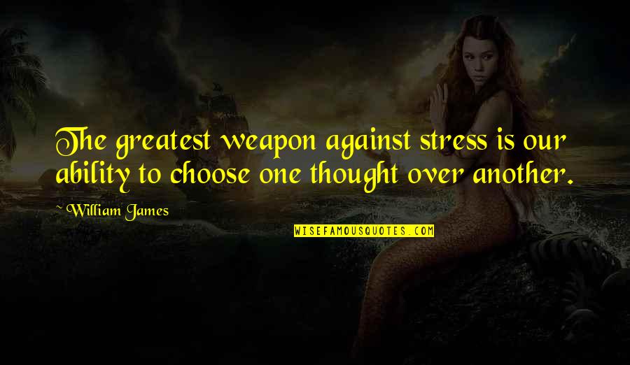 Sean Bean Goldeneye Quotes By William James: The greatest weapon against stress is our ability