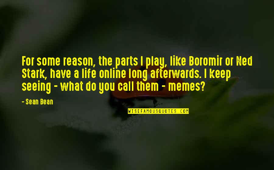 Sean Bean Quotes By Sean Bean: For some reason, the parts I play, like