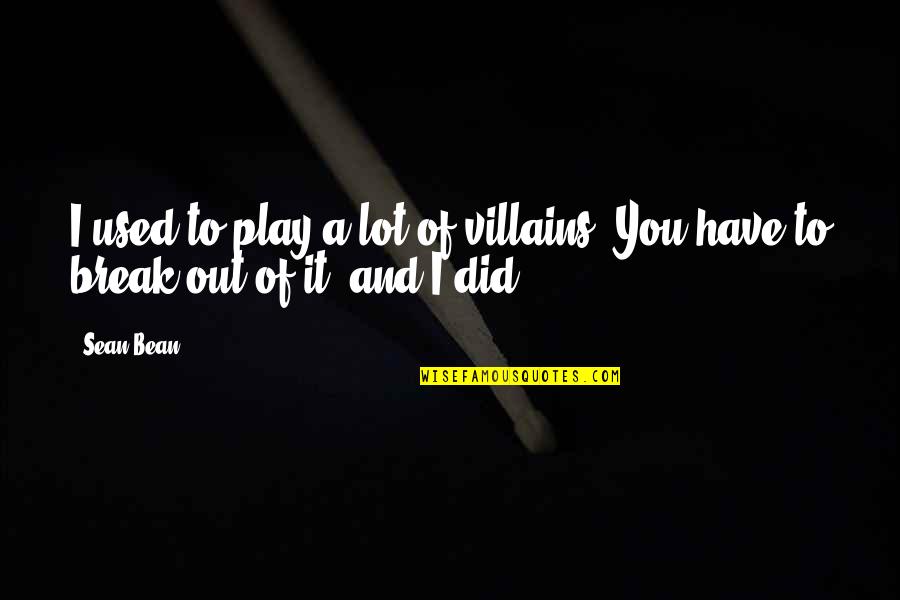 Sean Bean Quotes By Sean Bean: I used to play a lot of villains.