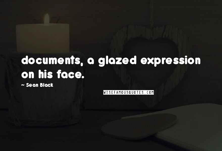 Sean Black quotes: documents, a glazed expression on his face.
