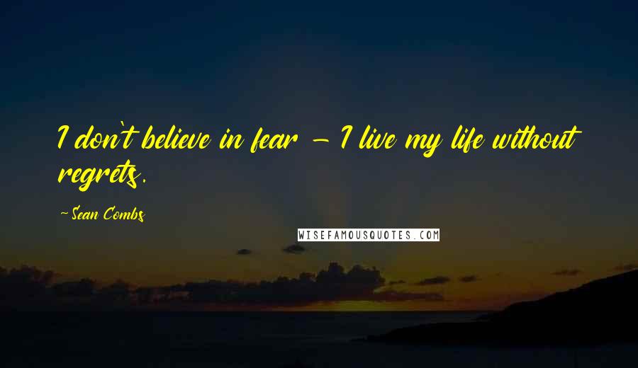 Sean Combs quotes: I don't believe in fear - I live my life without regrets.