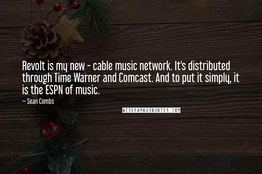 Sean Combs quotes: Revolt is my new - cable music network. It's distributed through Time Warner and Comcast. And to put it simply, it is the ESPN of music.