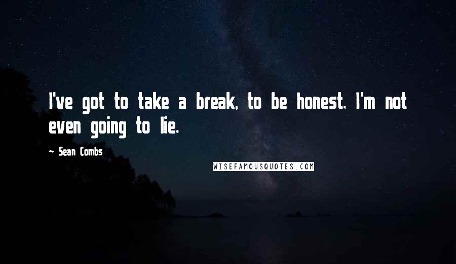 Sean Combs quotes: I've got to take a break, to be honest. I'm not even going to lie.