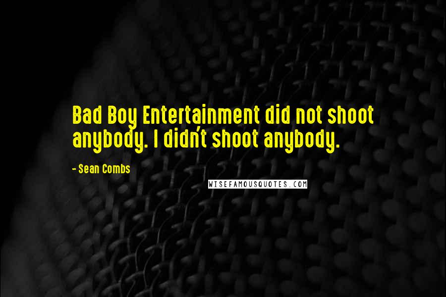 Sean Combs quotes: Bad Boy Entertainment did not shoot anybody. I didn't shoot anybody.