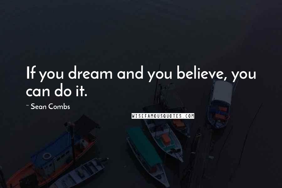 Sean Combs quotes: If you dream and you believe, you can do it.