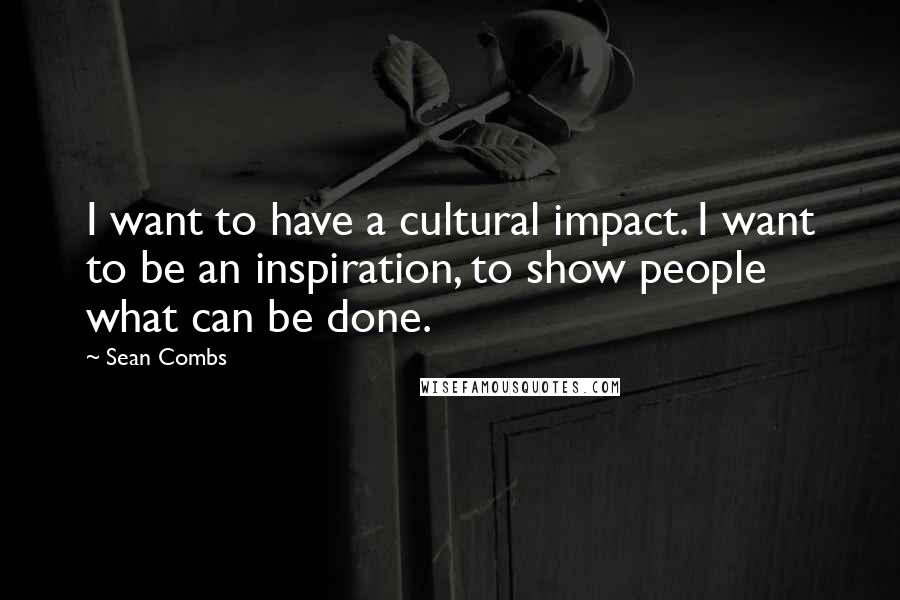 Sean Combs quotes: I want to have a cultural impact. I want to be an inspiration, to show people what can be done.