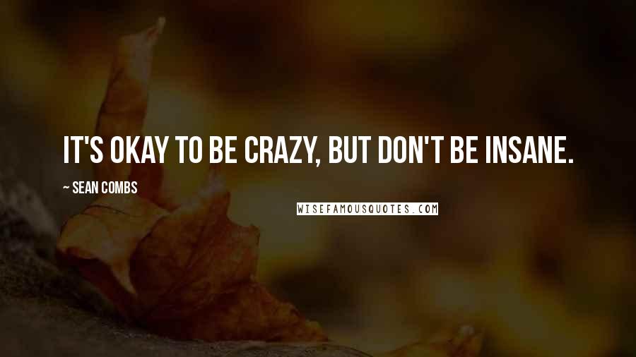 Sean Combs quotes: It's okay to be crazy, but don't be insane.