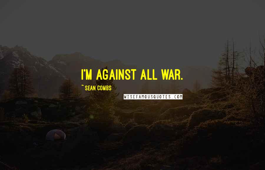 Sean Combs quotes: I'm against all war.