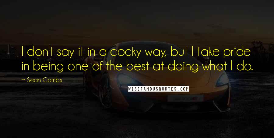 Sean Combs quotes: I don't say it in a cocky way, but I take pride in being one of the best at doing what I do.