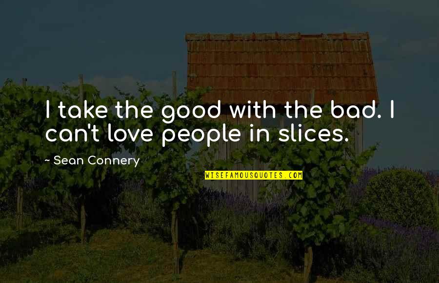 Sean Connery Love Quotes By Sean Connery: I take the good with the bad. I