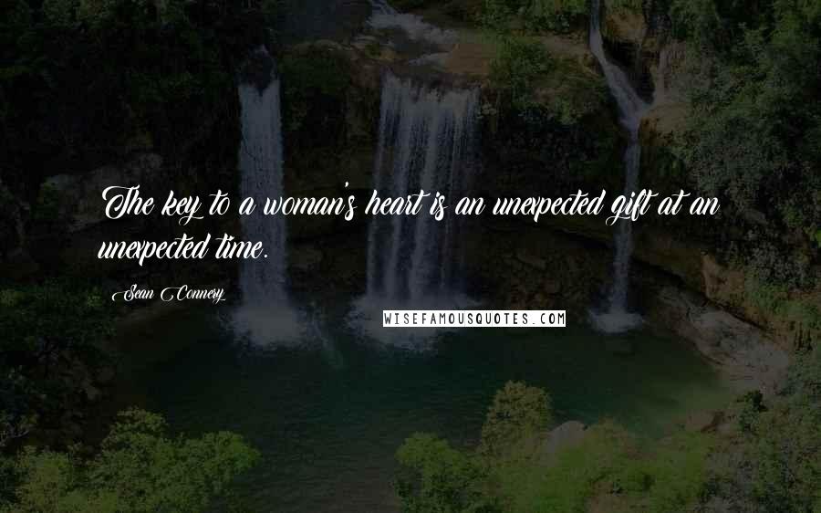Sean Connery quotes: The key to a woman's heart is an unexpected gift at an unexpected time.