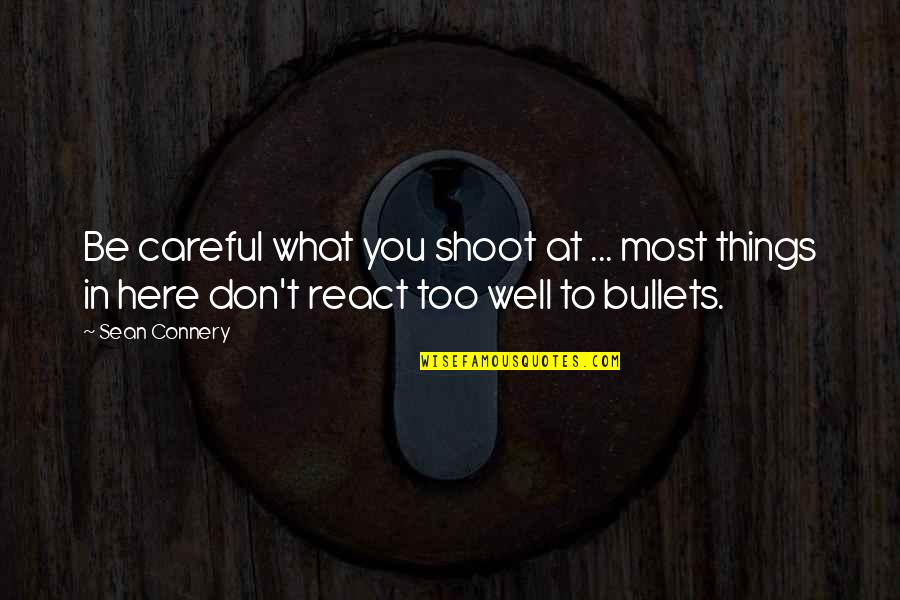 Sean Connery Quotes By Sean Connery: Be careful what you shoot at ... most