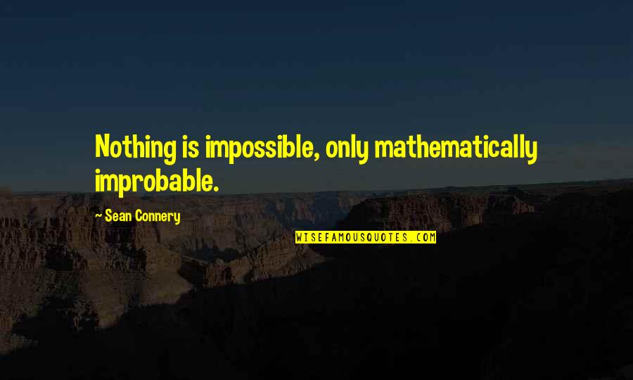Sean Connery Quotes By Sean Connery: Nothing is impossible, only mathematically improbable.