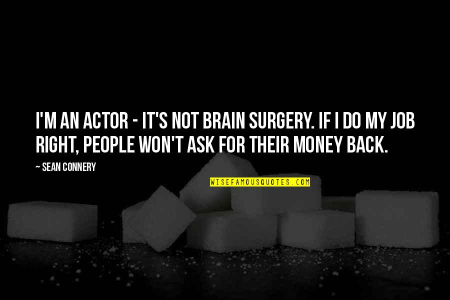 Sean Connery Quotes By Sean Connery: I'm an actor - it's not brain surgery.