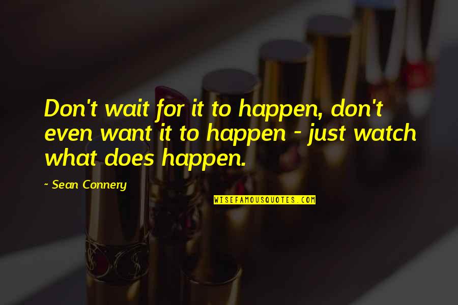 Sean Connery Quotes By Sean Connery: Don't wait for it to happen, don't even