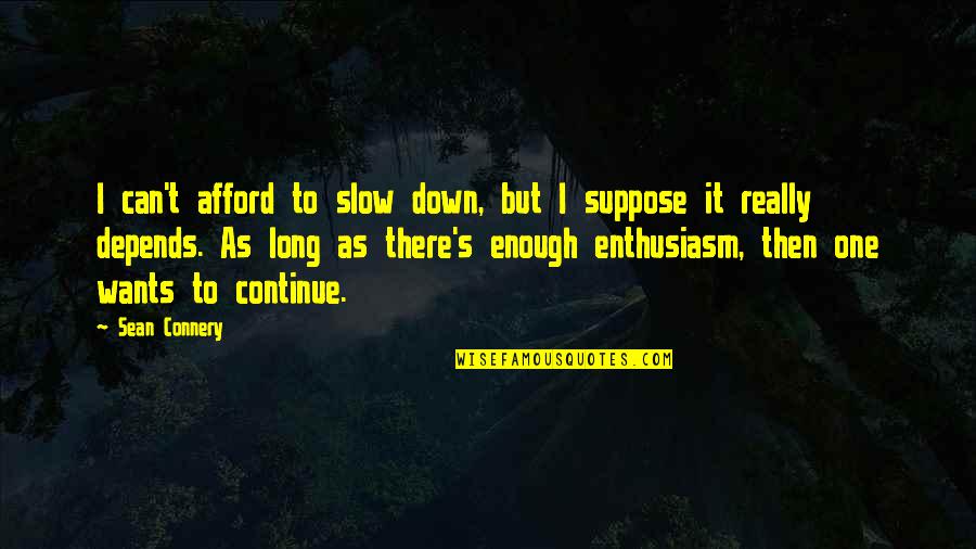 Sean Connery Quotes By Sean Connery: I can't afford to slow down, but I