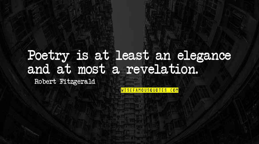 Sean Corvelle Quotes By Robert Fitzgerald: Poetry is at least an elegance and at