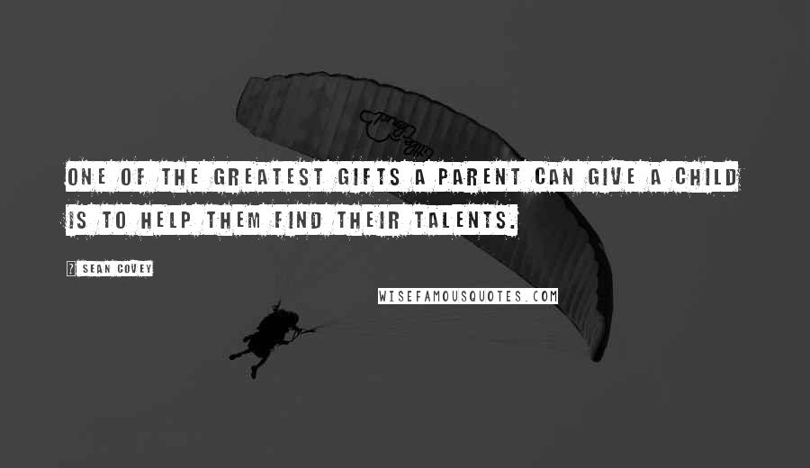 Sean Covey quotes: One of the greatest gifts a parent can give a child is to help them find their talents.