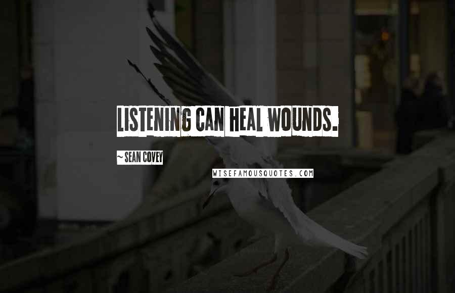 Sean Covey quotes: Listening can heal wounds.