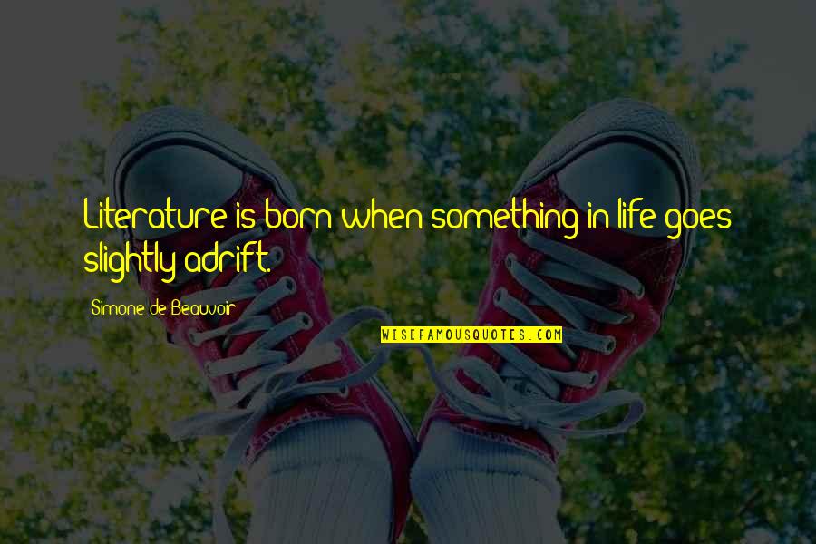 Sean Daley Quotes By Simone De Beauvoir: Literature is born when something in life goes Sean Daley Quotes By Simone De Beauvoir: Literature is born when something in life goes